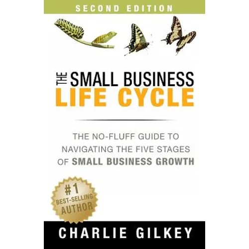 The Small Business Life Cycle - Second Edition: A No-Fluff Guide to Navigating the Five Stages of Small Business Growth