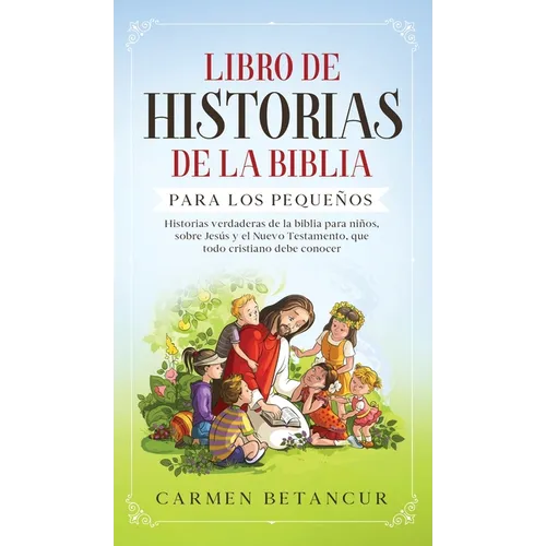 Libro de Historias de la Biblia Para Los Pequeños: Historias verdaderas de la biblia para niños, sobre Jesús y el Nuevo Testamento, que todo cristiano