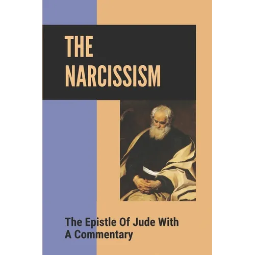 The Narcissism: The Epistle Of Jude With A Commentary: Narcissistic Characters In The Bible