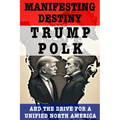 Manifesting Destiny: Trump, Polk, and the Push for a Unified North America