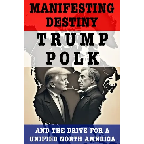 Manifesting Destiny: Trump, Polk, and the Push for a Unified North America