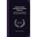 Lectures On the Principles of Surgical Diagnosis: Especially in Relation to Shock and Visceral Lesions; Delivered Before the Royal College of Surgeons