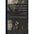 History of the Fifth Indiana Battery: Compiled and Written From the "field Diary" of Lieutenant Daniel H. Chandler, and From Official Reports of Offic