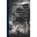 Volcanoes and Their Phenomena. (Marvels of Creation)