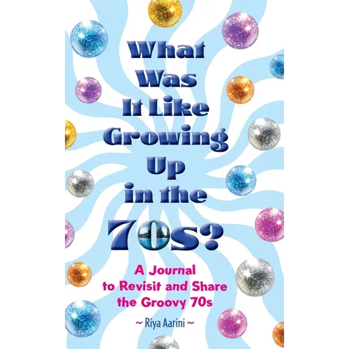 What Was It Like Growing Up in the 70s?: A Journal to Revisit and Share the Groovy 70s
