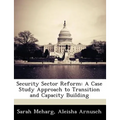 Security Sector Reform: A Case Study Approach to Transition and Capacity Building