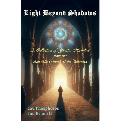 Light Beyond Shadows: A Collection of Gnostic Homilies from the Apostolic Church of the Pleroma