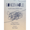 Conceivable: A Guide to Making 2slgbtq+ Family