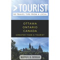 Greater Than a Tourist- Ottawa Ontario Canada: 50 Travel Tips from a Local
