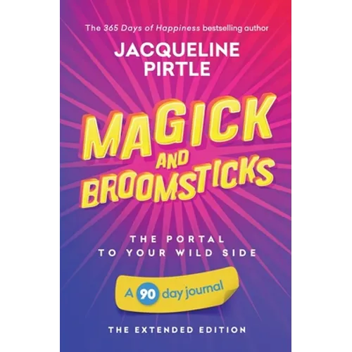 Magick and Broomsticks - Your Portal to Your Wild Side: A 90 day journal - The Extended Edition