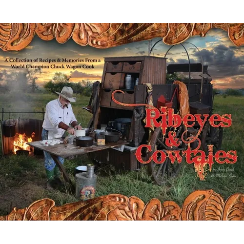 Ribeyes & Cowtales: A Collection of Recipes & Memories From a World Champion Chuck Wagon Cook