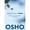 Speak to Us of Love: Selected Talks by Osho on Kahlil Gibran's the Prophet