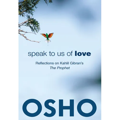 Speak to Us of Love: Selected Talks by Osho on Kahlil Gibran's the Prophet
