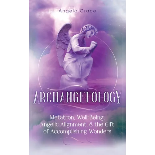 Archangelology: Metatron, Well-Being, Angelic Alignment, & the Gift of Accomplishing Wonders