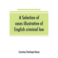 A selection of cases illustrative of English criminal law