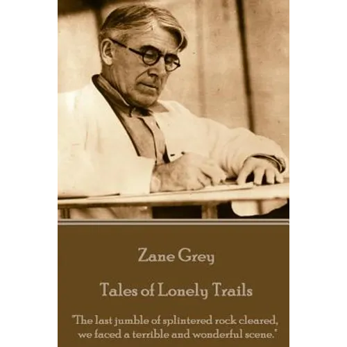 Zane Grey - Tales of Lonely Trails: "The last jumble of splintered rock cleared, we faced a terrible and wonderful scene."