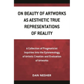 On Beauty of Artworks as Aesthetic True Representations of Reality: A Collection of Pragmaticist Inquires Into the Epistemology of Artistic Creation a