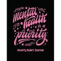 Mental Health Is A Priority Anxiety Bullet Journal: Activity Book for Anxious People Mindfulness Prompts Mental Health Meditation Overcoming Anxiety a