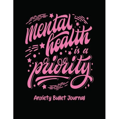Mental Health Is A Priority Anxiety Bullet Journal: Activity Book for Anxious People Mindfulness Prompts Mental Health Meditation Overcoming Anxiety a