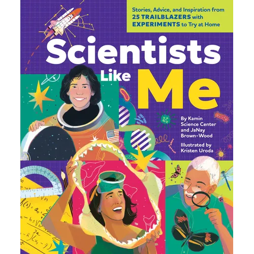 Scientists Like Me: Stories, Advice, and Inspiration from 25 Trailblazers with Experiments to Try at Home - Hardcover