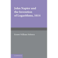 John Napier and the Invention of Logarithms, 1614: A Lecture by E.W. Hobson