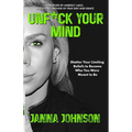Unf*ck Your Mind: Shatter Your Limiting Beliefs to Become Who You Were Meant to Be