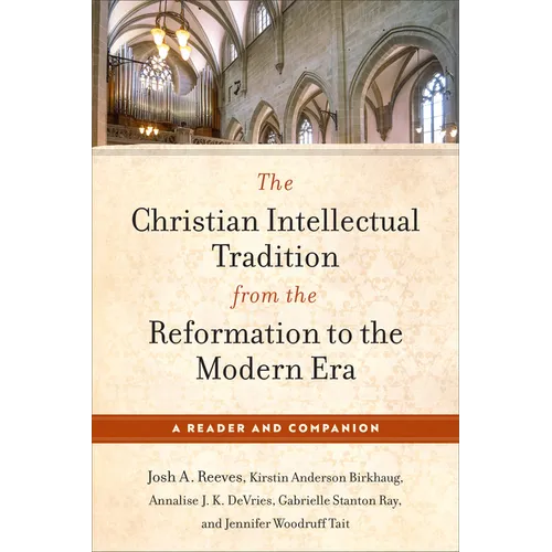 Christian Intellectual Tradition from the Reformation to the Modern Era: A Reader and Companion