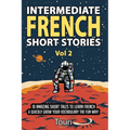 Intermediate French Short Stories: 10 Amazing Short Tales to Learn French & Quickly Grow Your Vocabulary the Fun Way!