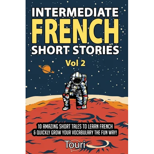 Intermediate French Short Stories: 10 Amazing Short Tales to Learn French & Quickly Grow Your Vocabulary the Fun Way!