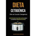 Dieta cetogénica: Olla de Cocción Cetogénica (Recetas de cocción lenta para la rápida pérdida de peso)