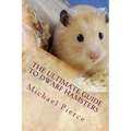The Ultimate Guide to Dwarf Hamsters: Secrets To Raising A Healthy Happy Pet
