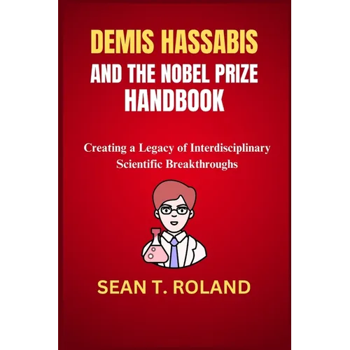 Demis Hassabis and the Nobel Prize Handbook: Creating a Legacy of Interdisciplinary Scientific Breakthroughs
