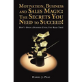 Motivation, Business and Sales Magic: The Secrets You Need to Succeed!: Don't Open a Business Until You Read This!