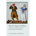 Patriots Against Fashion: Clothing and Nationalism in Europe's Age of Revolutions