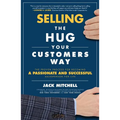 Selling the Hug Your Customers Way: The Proven Process for Becoming a Passionate and Successful Salesperson for Life