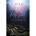 Love Songs to My Soul: Poems of Transformation