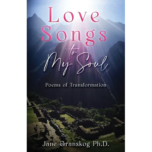 Love Songs to My Soul: Poems of Transformation