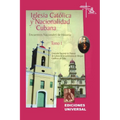 IGLESIA CATÓLICA Y NACIONALIDAD CUBANA Tomo I (Memorias de los cuatro Encuentros Nacionales de Historia convocados por la Comisión Nacional de Pastora