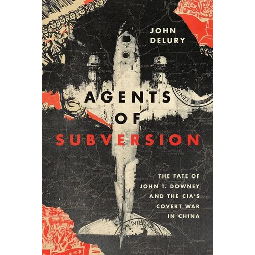 Agents of Subversion: The Fate of John T. Downey and the Cia's Covert War in China