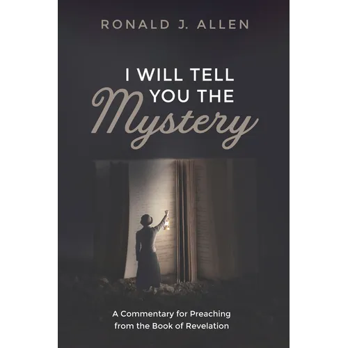 I Will Tell You the Mystery: A Commentary for Preaching from the Book of Revelation