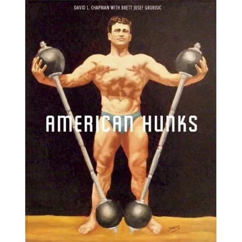 American Hunks: The Muscular Male Body in Popular Culture, 1860-1970