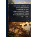 Life and Letters of John Winthrop, Governor of the Massachusetts-Bay Company at Their Emigration to New England ..