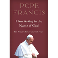 I Am Asking in the Name of God: Ten Prayers for a Future of Hope