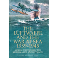 The Luftwaffe and War at Sea 1939-1945: As Seen by Officers of the Kriegsmarineand Luftwaffe