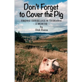 Don't Forget to Cover the Pig: Finding Ourselves in Tasmania - A Memoir