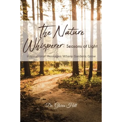 The Nature Whisperer: Seasons of Light: Inspirational Messages Where Gardens Grow