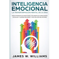 Inteligencia Emocional: La transformación mental de 21 días para dominar sus emociones, mejorar sus habilidades sociales y lograr mejores y más felice