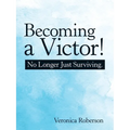Becoming a Victor!: No Longer Just Surviving.