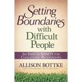 Setting Boundaries with Difficult People: Six Steps to Sanity for Challenging Relationships