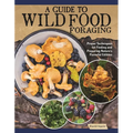 A Guide to Wild Food Foraging: Proper Techniques for Finding and Preparing Nature's Flavorful Edibles